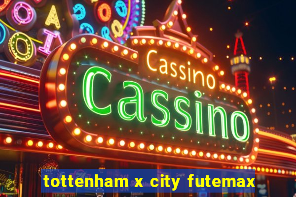 tottenham x city futemax